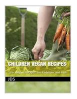 Children Vegan Recipes: 116 Vegan Recipes for Children and Kids: 116 Vegan recipes for children, some are glutten free, have reduced sugar, re 1535290439 Book Cover