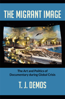 The Migrant Image: The Art and Politics of Documentary during Global Crisis 0822353407 Book Cover
