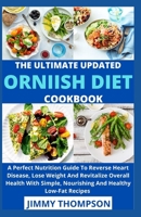 The Ultimate Updated Ornish Diet Cookbook: A Perfect Nutrition Guide To Reverse Heart Disease, Lose Weight And Revitalize Overall Health With Simple, Nourishing And Healthy Low-Fat Recipes B09BLY7CMZ Book Cover