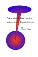 Dark Matter Mechanics:: Metaphysics for Today's Sciences B08BRN8RYS Book Cover