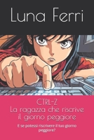 CTRL-Z La ragazza che riscrive il giorno peggiore: E se potessi riscrivere il giorno peggiore? (Italian Edition) B0G2S5Y8F6 Book Cover
