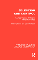 Selection and Control: Teachers' Ratings of Children in the Infant School [Primary socialization, language and education] 0710077297 Book Cover