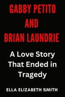 Gabby Petito and Brian Laundrie: A Love Story That Ended in Tragedy B0F79P4BR7 Book Cover