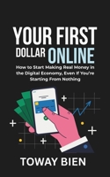 Your First Dollar Online: How to Start Making Real Money in the Digital Economy, Even If You’re Starting From Nothing B0GQ9FJD42 Book Cover