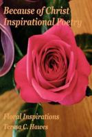 Because of Christ Inspirational Poetry: Floral Inspirations 153280962X Book Cover