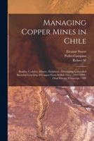 Managing Copper Mines in Chile: Braden, Codelco, Minerc, Pudahuel; Developing Controlled Bacterial Leaching of Copper From Sulfide Ores: 1941-1993: Oral History Transcript / 199 1017200610 Book Cover