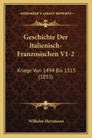Geschichte Der Italienisch-Franzosischen V1-2: Kriege Von 1494 Bis 1515 (1835) 1161181121 Book Cover