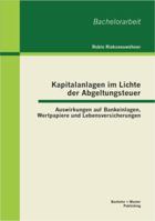 Kapitalanlagen im Lichte der Abgeltungsteuer: Auswirkungen auf Bankeinlagen, Wertpapiere und Lebensversicherungen 3955492117 Book Cover