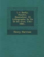 L. L. Boilly, peintre, dessinateur, et lithographe; sa vie et son oeuvre, 1761-1845; étude suivie d'une description de treize cent soixante tableaux, portraits, dessins et lithographies de cet artiste 1016006489 Book Cover