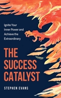 The Success Catalyst: Ignite Your Inner Power and Achieve the Extraordinary B0GV11K5PP Book Cover