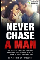 Never Chase a Man: The Secrets to Attracting And Keeping a Man Who Values You, Loves You, And Cherishes You B08ZW84NK8 Book Cover
