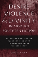 Desire, Violence, & Divinity in Modern Southern Fiction: Katherine Anne Porter, Flannery O'connor, Cormac McCarthy, Walker Percy (Southern Literary Studies) 0807138630 Book Cover