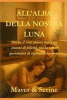All'alba della nostra luna: Perché ilveroamore non è un istantedifelicità, ma la sceltaquotidiana di costruirlainsieme. (Il Ciclo della Luna Di Mezzanotte) (Italian Edition) B0GMRGPXJK Book Cover