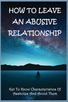 How To Leave An Abusive Relationship: Get To Know Characteristics Of Assholes And Avoid Them: How To Identify Assholes B099C8F7ZS Book Cover