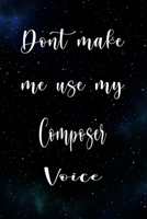 Don't Make Me Use My Composer Voice: The perfect gift for the professional in your life - Funny 119 page lined journal! 1674775016 Book Cover
