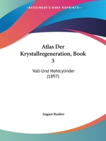 Atlas Der Krystallregeneration, Book 3: Voll-Und Hohlcylinder (1897) 1160798567 Book Cover