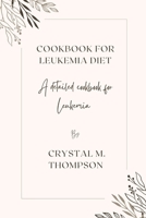 Cookbook for Leukemia diet: A detailed cookbook for Leukemia B0CKD8S8W4 Book Cover