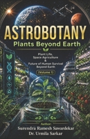 ASTROBOTANY (Volume 1): Plants Beyond Earth Plant Life, Space Agriculture & Future of Human Survival Beyond Earth B0H2S5CW4P Book Cover