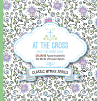 At the Cross Adult Coloring Book: Coloring Pages Inspired by the Words of Classic Hymns 1629990884 Book Cover