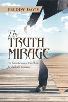 The Truth Mirage: An Introduction to Worldview for Biblical Christians 0991645340 Book Cover