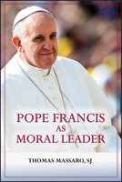 Pope Francis as Moral Leader: Ethicist, Discerner, Communicator, and Advocate for Social Justice 0809156636 Book Cover