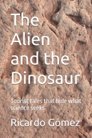 The Alien and the Dinosaur: Tourist tales that hide what science seeks B0DXC6HV7B Book Cover