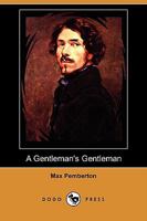 A Gentleman's Gentleman: being certain pages from the life and strange adventures of Sir Nicolas Steele, Bart., as related by his valet, Hildebrand Bigg. Edited [or rather, written] by M. Pemberton. 8027340381 Book Cover