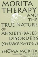 Morita Therapy and the True Nature of Anxiety-Based Disorders (Shinkeishitsu) 0791437655 Book Cover