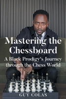 Mastering the Chessboard: A Black Prodigy's Journey through the Chess World B0F8FP6XHR Book Cover