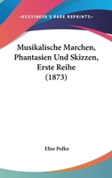 Musikalische Marchen, Phantasien Und Skizzen, Erste Reihe (1873) 1160750432 Book Cover