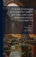 D. Junii Juvenalis Saturarum Libri V. Mit Erklärenden Anmerkungen, Volumes 1-2 (Latin Edition) 1023746956 Book Cover
