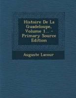 Histoire De La Guadeloupe, Volume 1... 1017785902 Book Cover