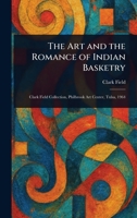 The Art and the Romance of Indian Basketry 1023516136 Book Cover