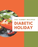 350 Yummy Diabetic Holiday Recipes: Yummy Diabetic Holiday Cookbook - Your Best Friend Forever B08J58PK9P Book Cover