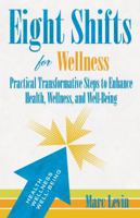 Eight Shifts for Wellness: Practical Transformative Steps to Enhance Health, Wellness, and Well-Being 0983282803 Book Cover