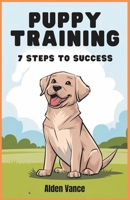 Puppy Training Made Simple - 7 Steps to Success: Transform Your Pup’s Behavior in Just Minutes a Day – The Easiest and Most Effective Training Method for Busy Owners B0DZ6X6FVV Book Cover
