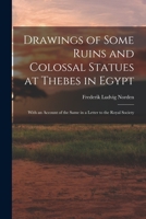 Drawings of Some Ruins and Colossal Statues at Thebes in Egypt: With an Account of the Same in a Letter to the Royal Society 1017685487 Book Cover