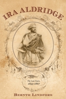 Ira Aldridge: The Last Years, 1855-1867 1580465382 Book Cover