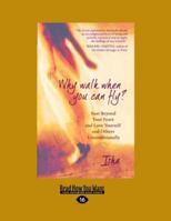 Why Walk When You Can Fly: Soar Beyond Your Fears and Love Yourself and Others Unconditionally 1577316371 Book Cover