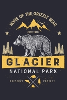 Glacier National Park Home of The Grizzly Bear ESTD 1910 Preserve Protect: Glacier National Park Lined Notebook, Journal, Organizer, Diary, Composition Notebook, Gifts for National Park Travelers 1670918017 Book Cover
