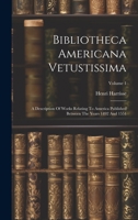 Bibliotheca Americana Vetustissima: A Description Of Works Relating To America Published Between The Years 1492 And 1551, Volume 1 1022566474 Book Cover