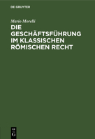 Die Geschäftsführung Im Klassischen Römischen Recht 3111123847 Book Cover