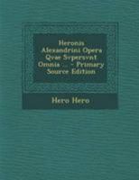 Heronis Alexandrini Opera Qvae Svpersvnt Omnia ... 1021905542 Book Cover