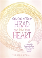 Get Out of Your Head and Into Your Heart: A Journal for Escaping the Spiral of Toxic Thoughts and Getting Unstuck 1250275504 Book Cover