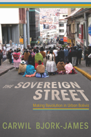 The Sovereign Street: Making Revolution in Urban Bolivia 0816540152 Book Cover