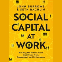 Social Capital at Work: Building the Hidden Asset That Drives Trust, Engagement, and Performance 1668137356 Book Cover