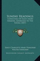 Sunday Readings: Consisting Of Eight Short Sermons, Addressed To The Young 1120717752 Book Cover