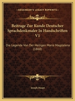 Beitrage Zur Kunde Deutscher Sprachdenkmaler In Handschriften V1: Die Legende Von Der Heiligen Maria Magdalena (1860) 1169502679 Book Cover