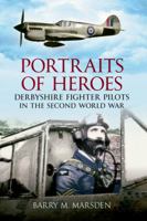 Portraits of Heroes: Derbyshire Fighter Pilots in the Second World War 1445602717 Book Cover