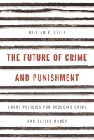 The Future of Crime and Punishment: Smart Policies for Reducing Crime and Saving Money 1538123886 Book Cover